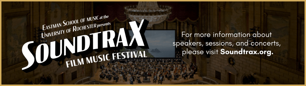 Eastman School of Music at the University of Rochester presents - Soundtrax Film Music Fesitval - For more information about speakers, sessions, and concerts, please visit Soundtrax.org.